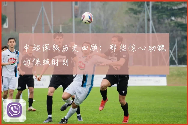中超保级历史回顾：那些惊心动魄的保级时刻