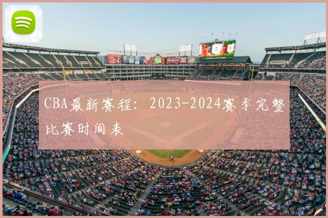 CBA最新赛程：2023-2024赛季完整比赛时间表