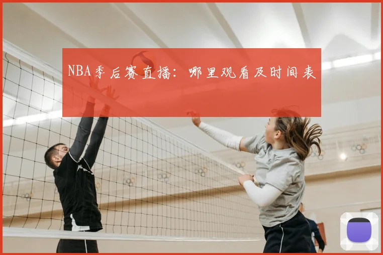 NBA季后赛直播：哪里观看及时间表